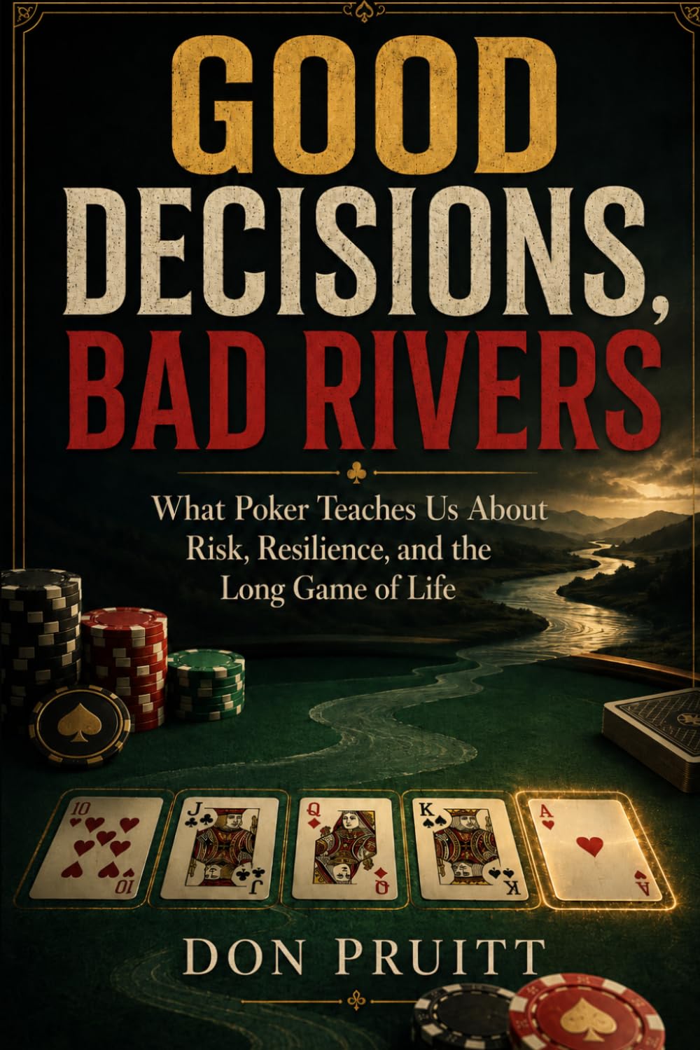 Good Decisions, Bad Rivers: What Poker Teaches Us About Risk, Resilience, and the Long Game of Life