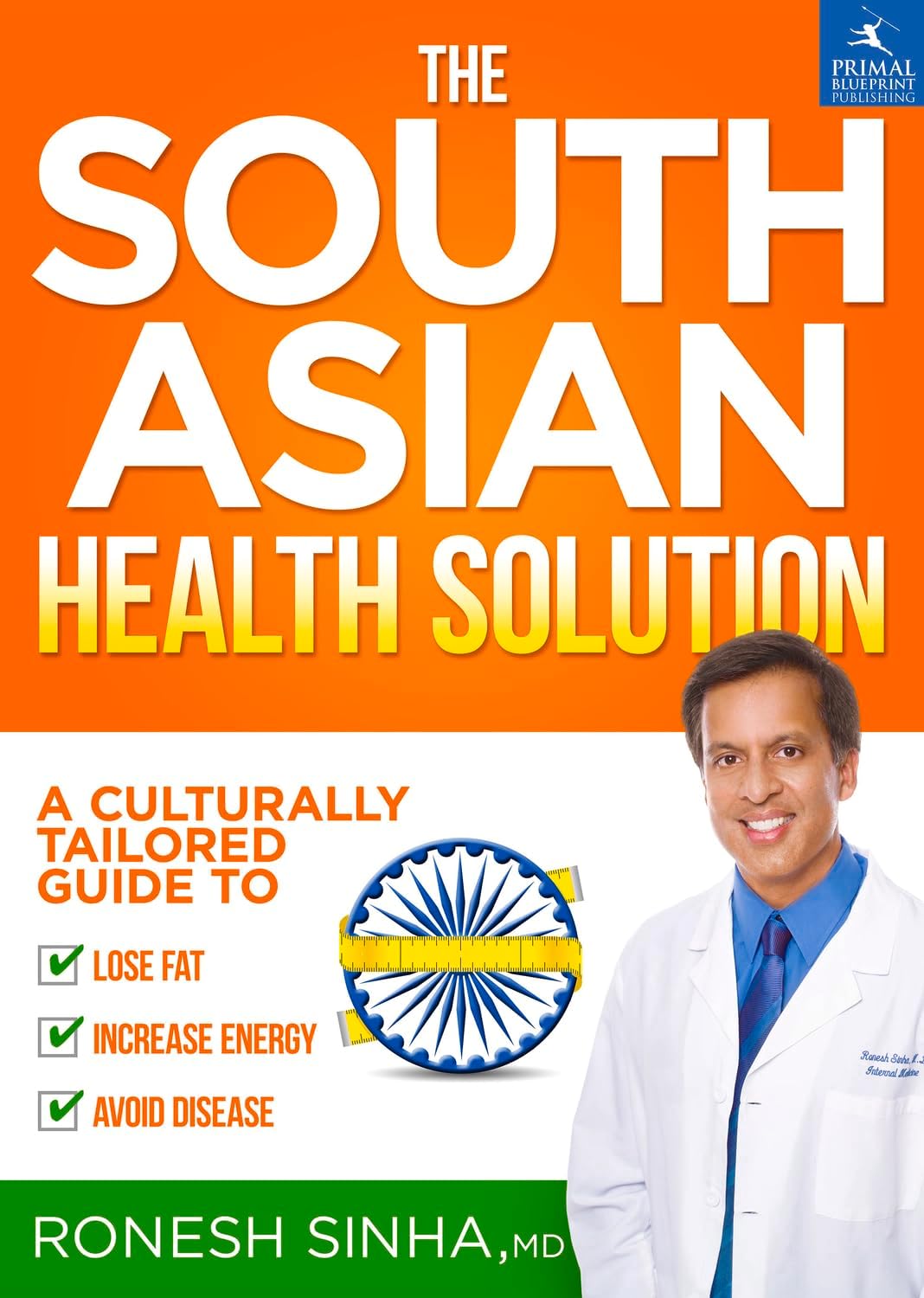 The South Asian Health Solution: A Culturally Tailored Guide to Lose Fat, Increase Energy and Avoid Disease