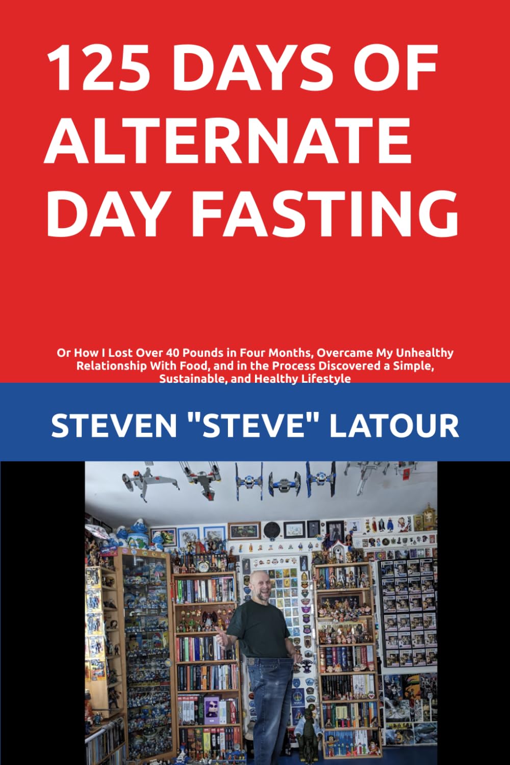 125 Days of Alternate Day Fasting: Or, How I Lost Over 40 Pounds in Four Months, Overcame My Unhealthy Relationship With Food, and Discovered a ... and Healthy Lifestyle (Latour de Force)