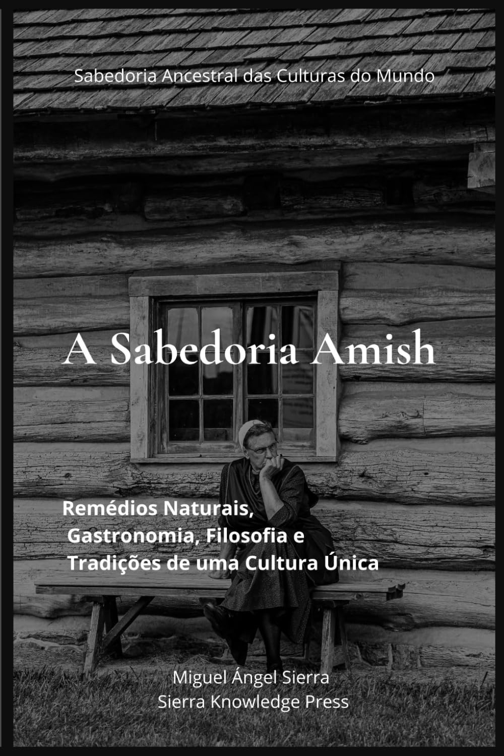 A Sabedoria Amish: Remédios Naturais, Gastronomia, Filosofia e Tradições de uma Cultura Única (Sabedoria Ancestral das Culturas do Mundo)