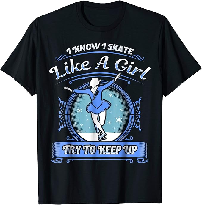 I Know I Skate Like A Girl Try to Keep Up T Shirt Skating Clothing