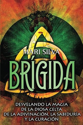 Brígida Desvelando la magia de la diosa celta de la adivinación, la sabiduría y la curación (Espiritualidad Celta) (Spanish Edition)