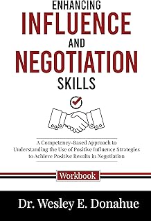 Enhancing Influence and Negotiation Skills: A Competency-Based Approach to Understanding the Use of Positive Influence Strategies to Achieve Positive Results ... for Structured Learning Book 3034)