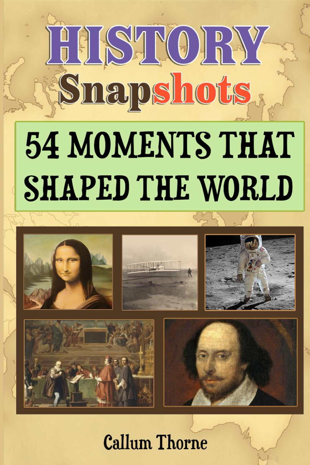 History Snapshots: 54 Moments That Shaped the World (Snapshots of the World: Quick Reads on Big Ideas)