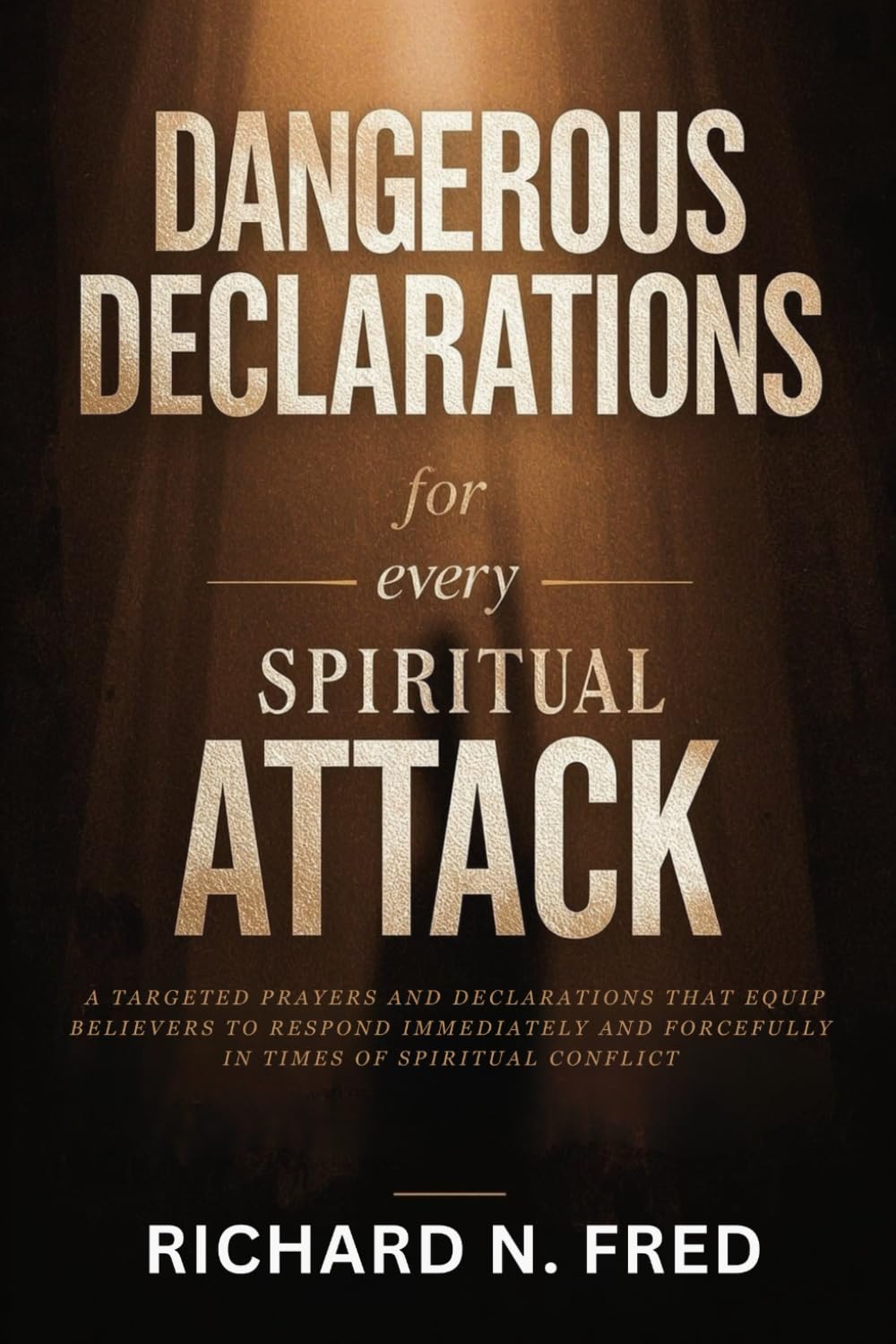 Dangerous Declaration for Every Spiritual Attack: A Targeted Prayers and Declarations That Equip Believers to Respond Immediately and Forcefully in ... Declare Victory, and Enforce God’s Dominion)
