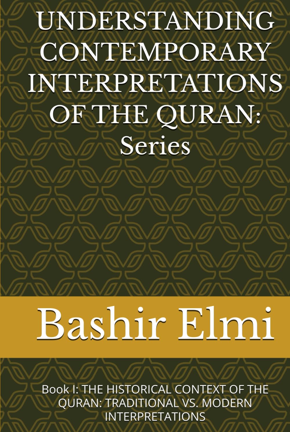 UNDERSTANDING CONTEMPORARY INTERPRETATIONS OF THE QURAN: Series: Book I: THE HISTORICAL CONTEXT OF THE QURAN: TRADITIONAL VS. MODERN INTERPRETATIONS