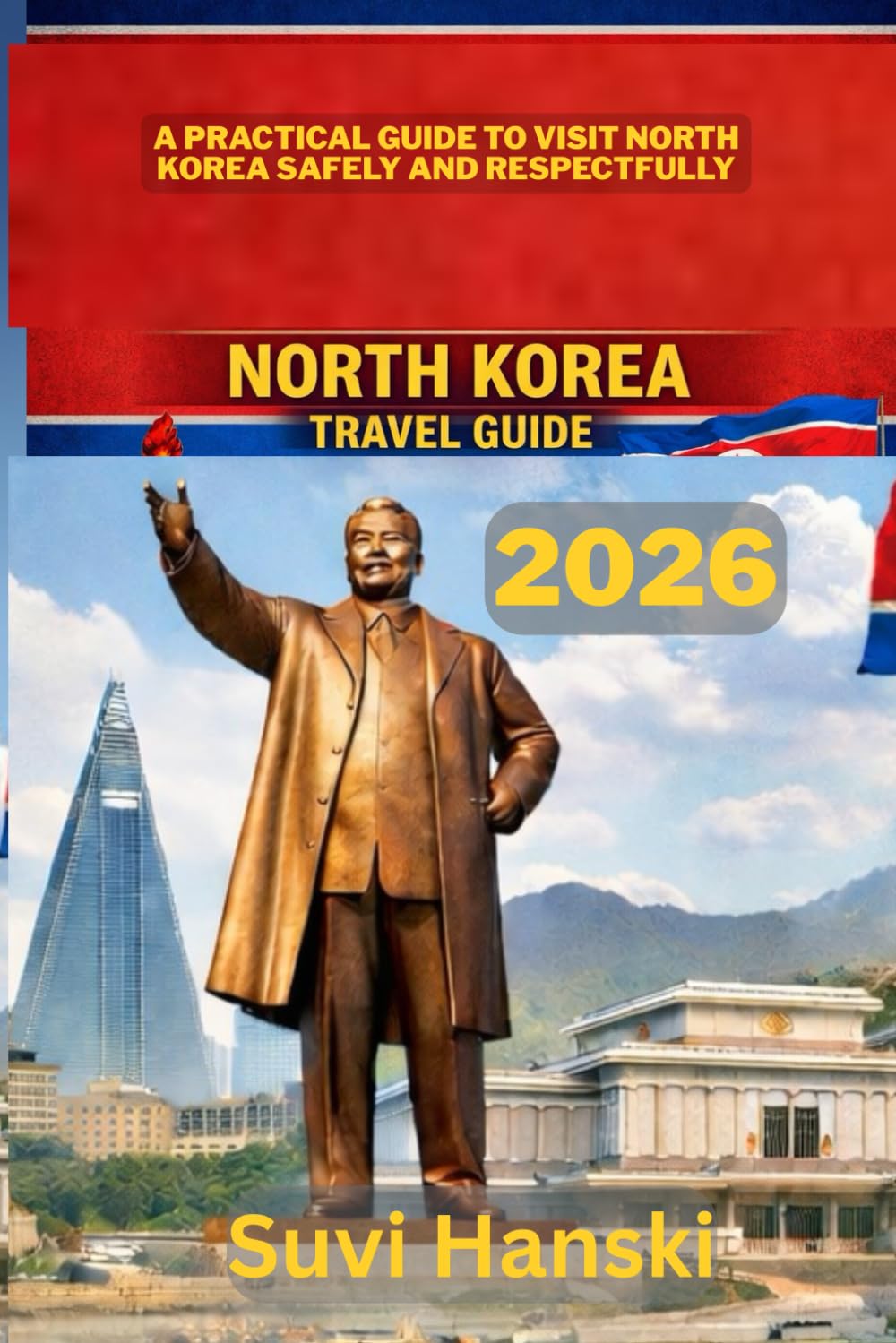 NORTH KOREA TRAVEL GUIDE 2026: A practical guide to visit North Korea safely and respectfully