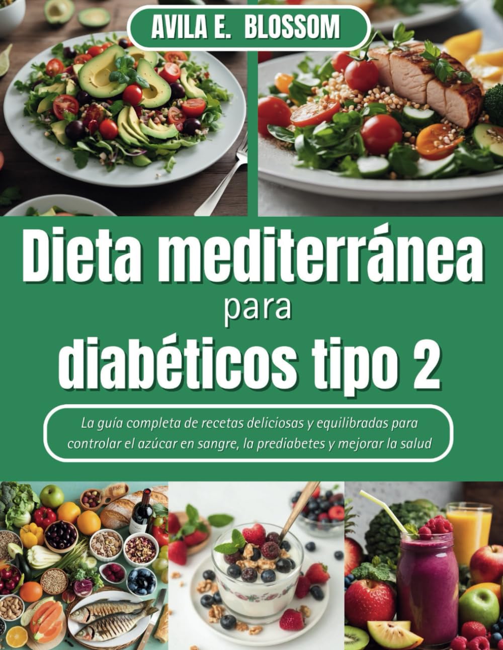 Dieta mediterránea para diabéticos tipo 2: La guía completa de recetas deliciosas y equilibradas para controlar el azúcar en sangre, la prediabetes y mejorar la salud