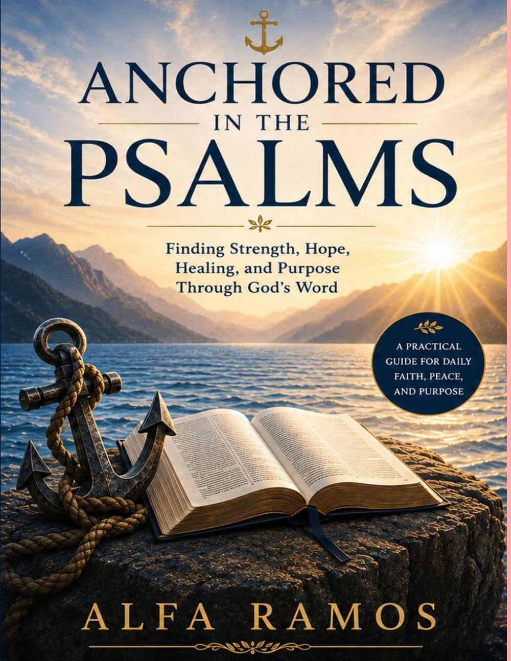 Anchored in the Psalms: Finding Strength, Hope, Healing, and Purpose Through God's Word