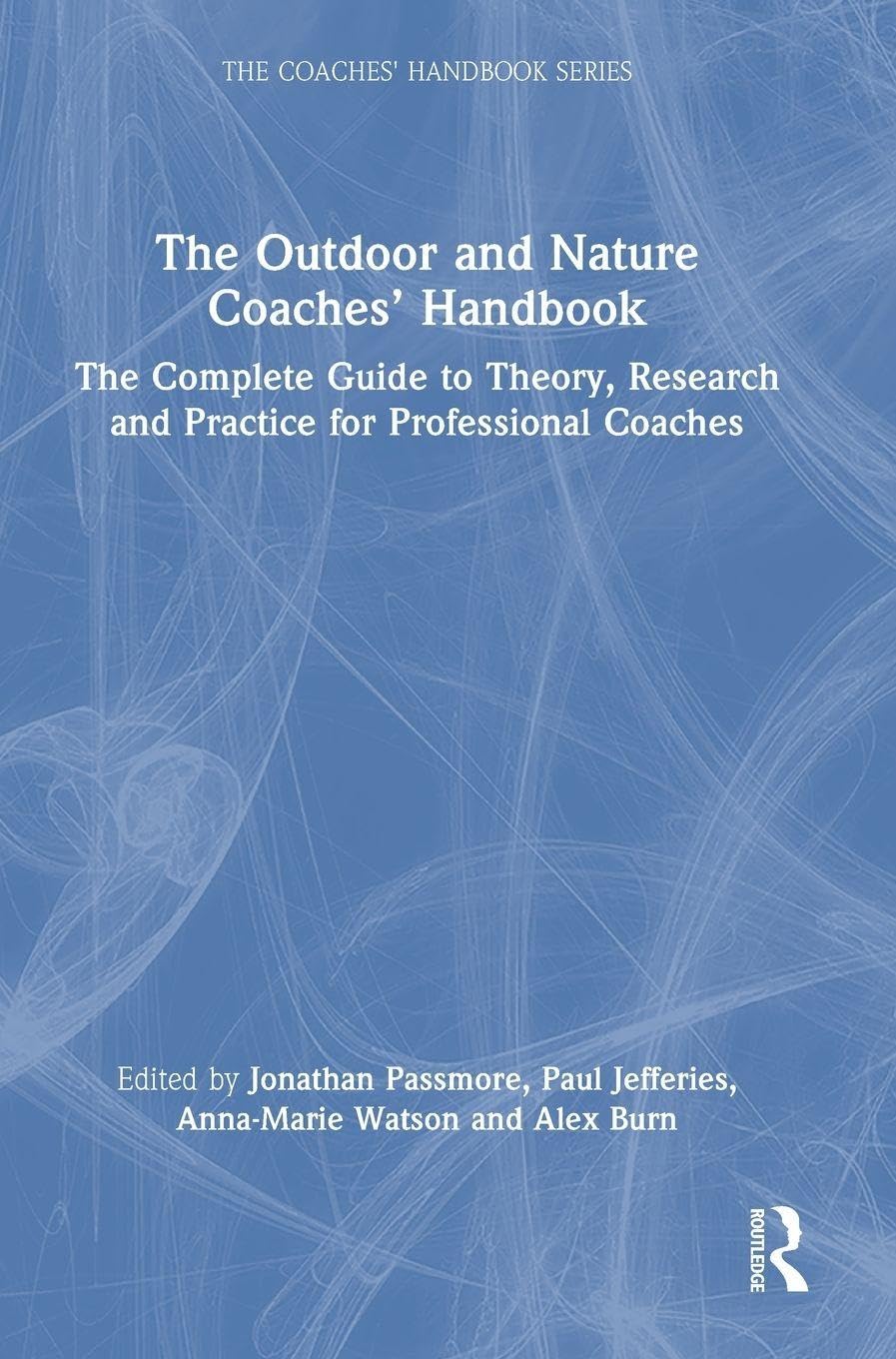 The Outdoor and Nature Coaches’ Handbook: The Complete Guide to Theory, Research and Practice for Professional Coaches (The Coaches' Handbook Series)