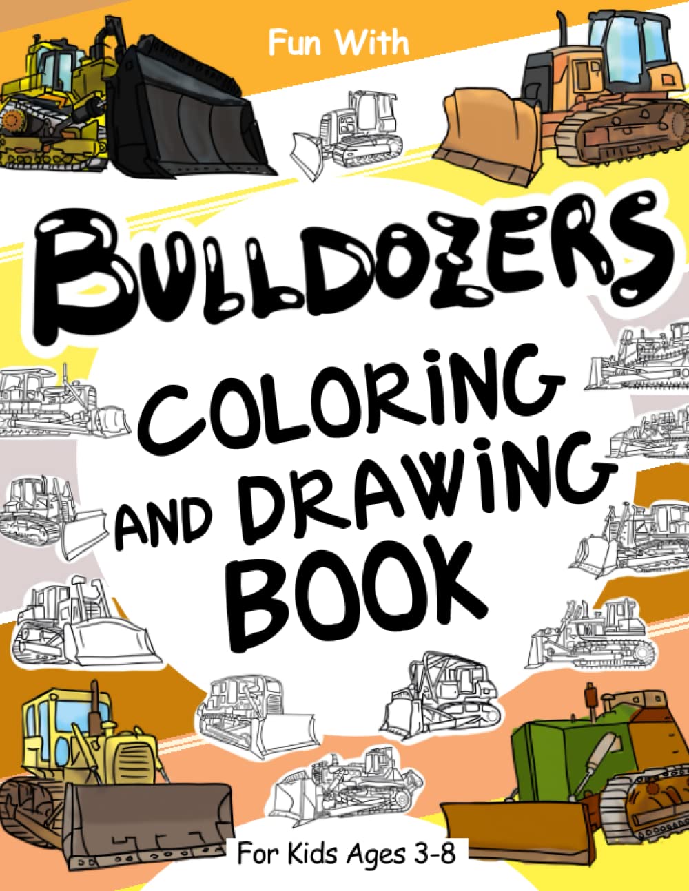 Bulldozers Coloring and Drawing Book: For Kids Ages 3-8: Fun with Coloring Old & Modern Bulldozers and Drawing Gears: Great Activity Workbook for Toddlers & Kids