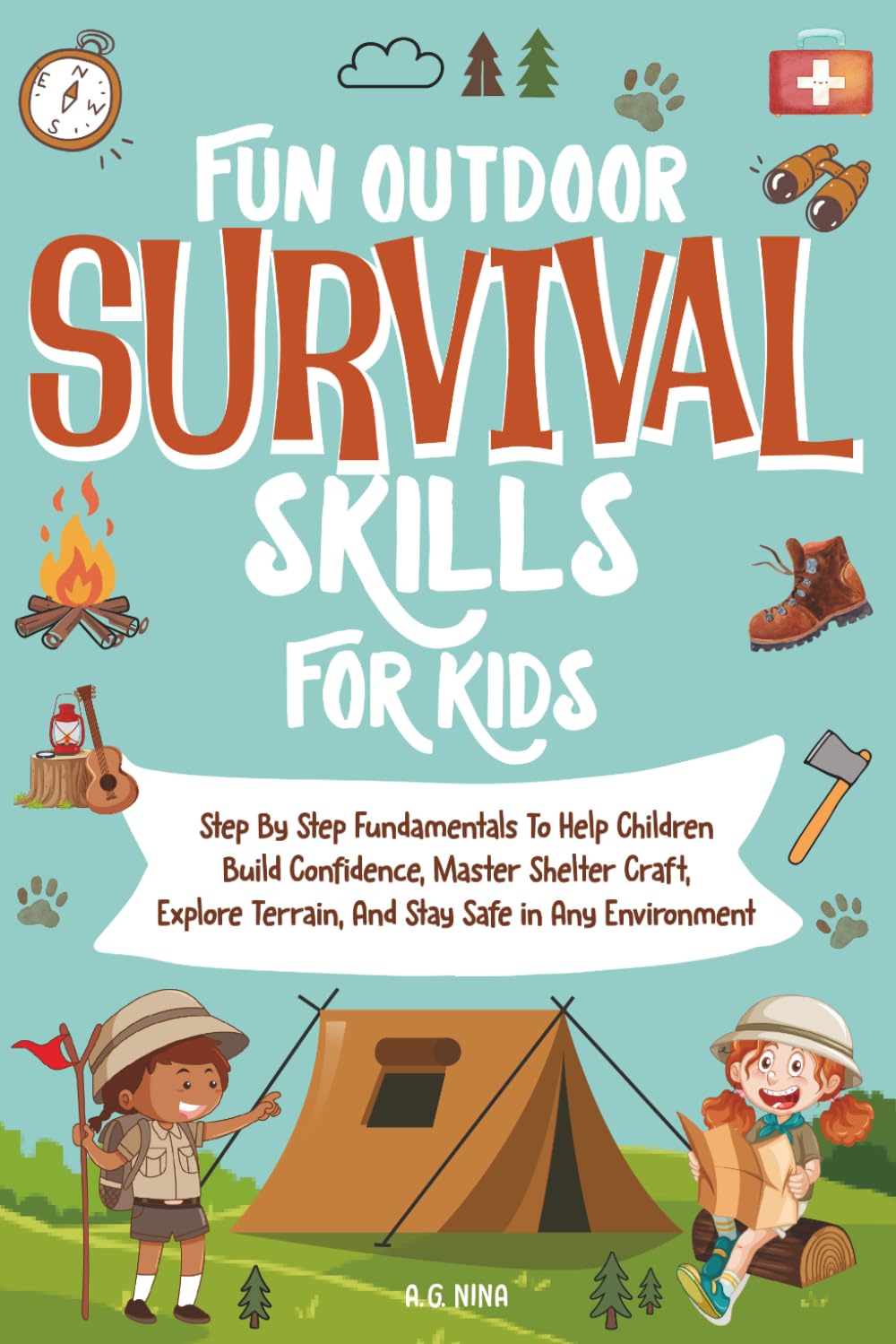 FUN OUTDOOR SURVIVAL SKILLS FOR KIDS: Step By Step Fundamentals to Help Children Build Confidence, Master Shelter Craft, Explore Terrain, and Stay Safe In Any Environment