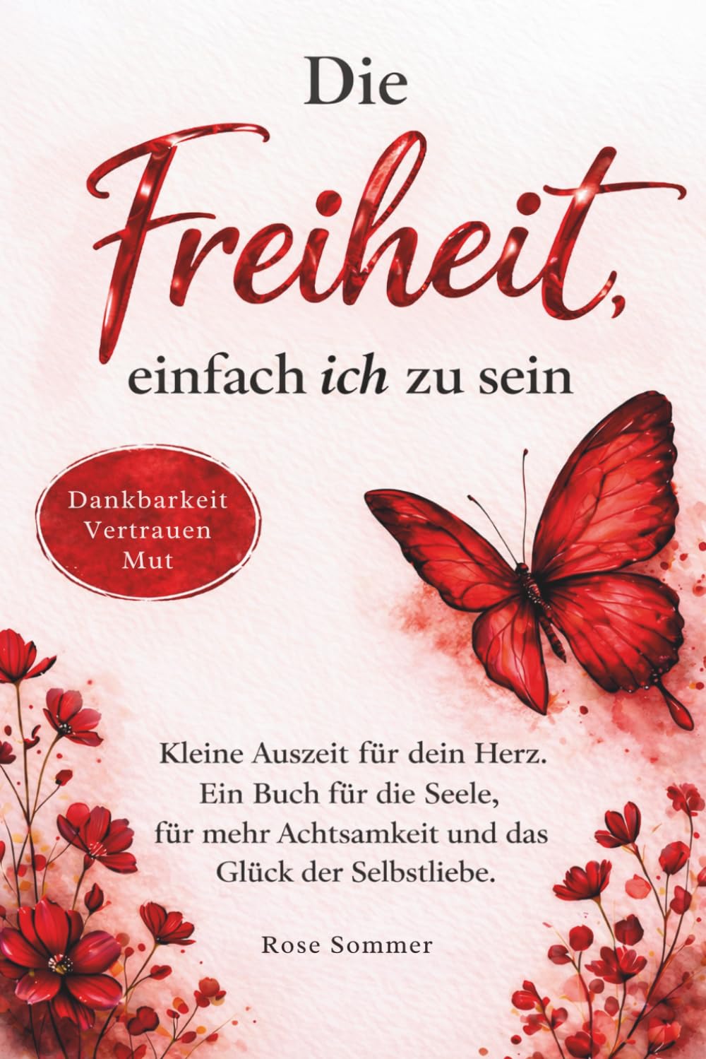 Die Freiheit, einfach ich zu sein: Kleine Auszeit für dein Herz. Ein Buch für die Seele, für mehr Achtsamkeit und das Glück der Selbstliebe.