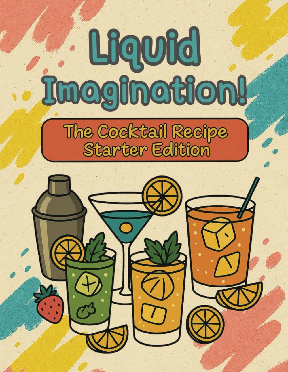 Liquid Imagination - The Cocktail Recipe Starter Edition: A Funny Cocktail Coloring Book with 45 Easy Recipes and “Spill Pages” to Sip, Color, and Laugh Your Way Through Happy Hour