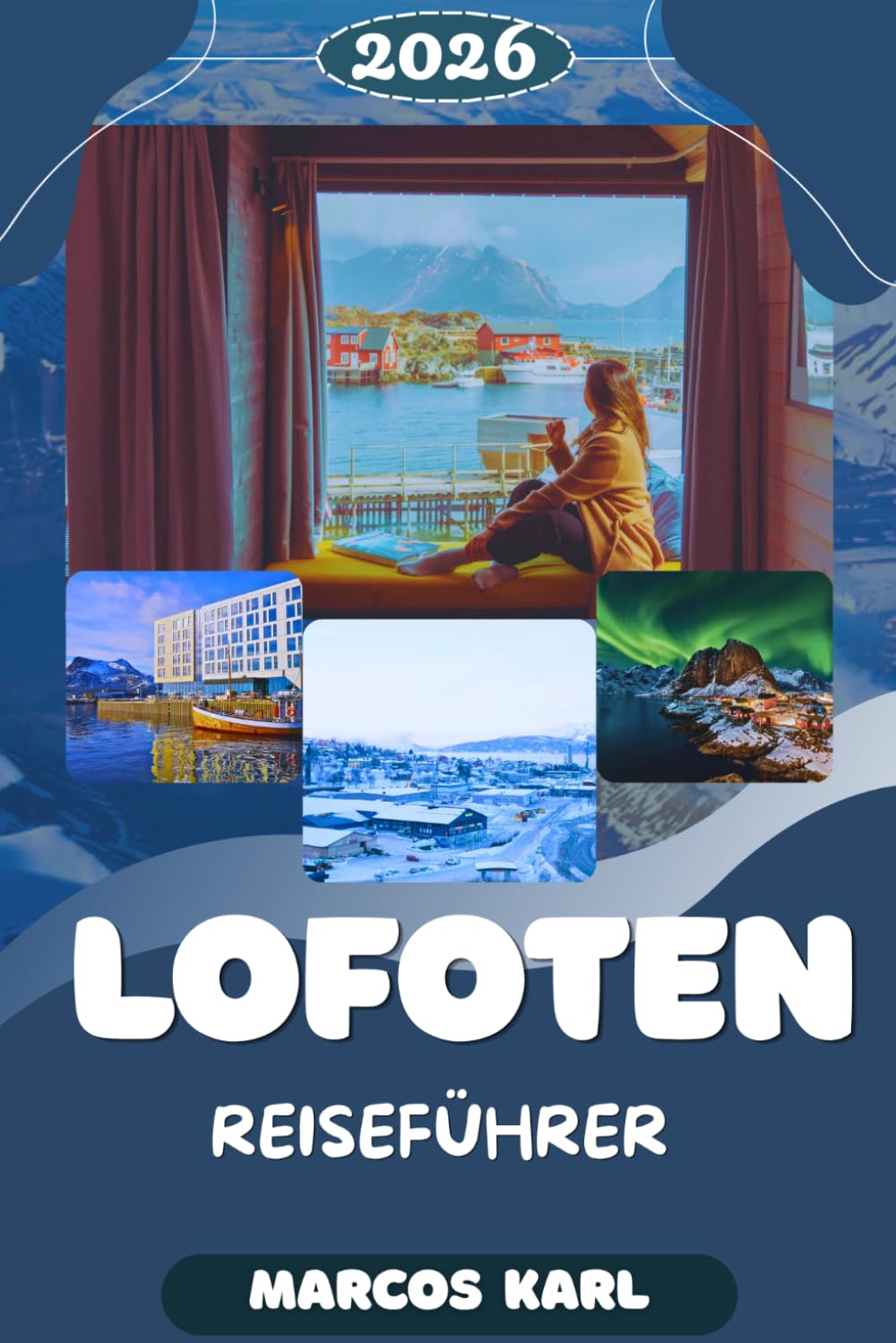 LOFOTEN REISEFÜHRER 2026: Ein umfassender Reiseführer für Norwegens arktisches Paradies: Verborgene Schätze, malerische Routen und unvergessliche Abenteuer