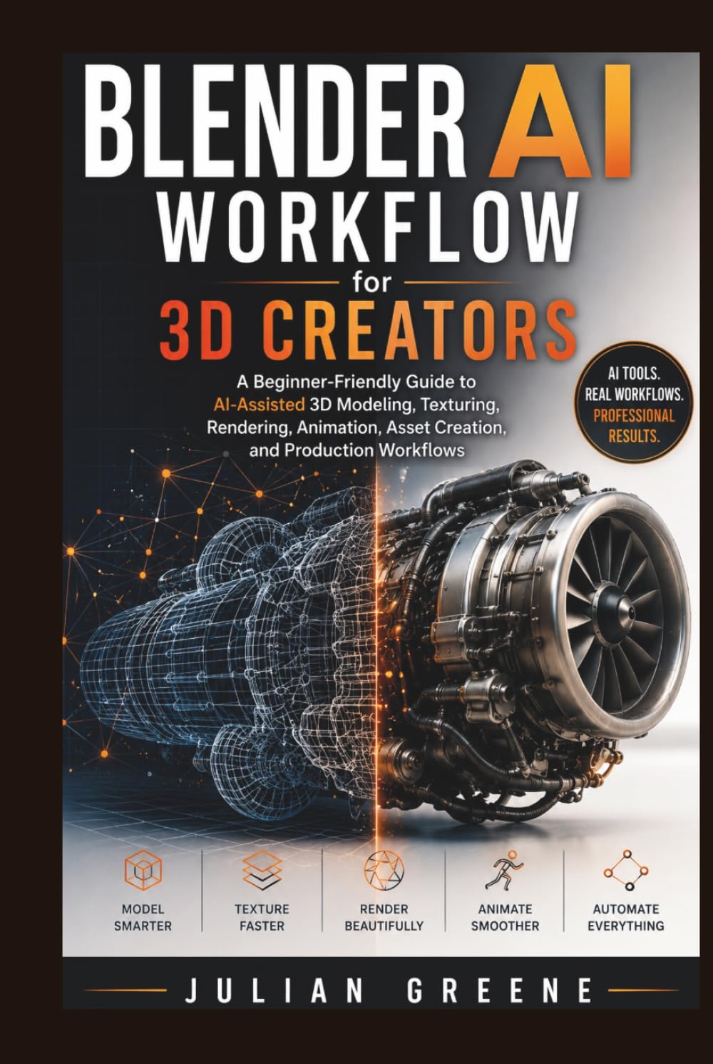 Blender AI Workflow for 3D Creators: A Beginner-Friendly Guide to AI-Assisted 3D Modeling, Texturing, Rendering, Animation, Asset Creation, and Production Workflows