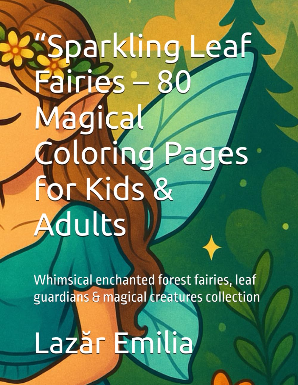 “Sparkling Leaf Fairies – 80 Magical Coloring Pages for Kids & Adults: Whimsical enchanted forest fairies, leaf guardians & magical creatures collection