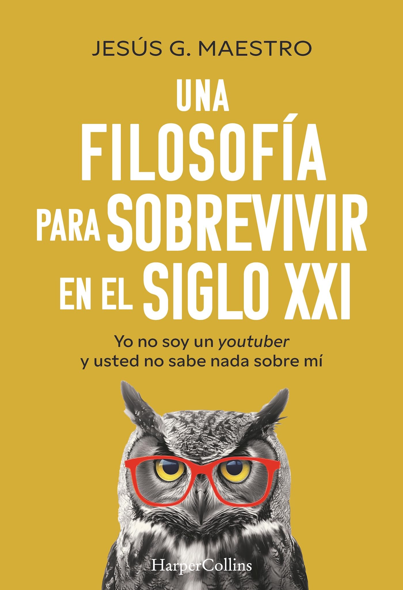 Una filosofía para sobrevivir en el siglo XXI: Yo no soy un youtuber y usted no sabe nada sobre mí /I Am Not a YouTuber and You Know Nothing About Me