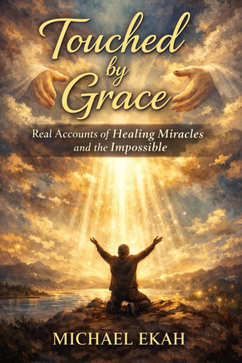 Touched by Grace: Real Accounts of Healing Miracles and the Impossible