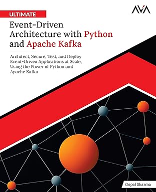 Ultimate Event-Driven Architecture with Python and Apache Kafka: Architect, Secure, Test, and Deploy Event-Driven Applications at Scale, Using the Power of Python and Apache Kafka (English Edition)