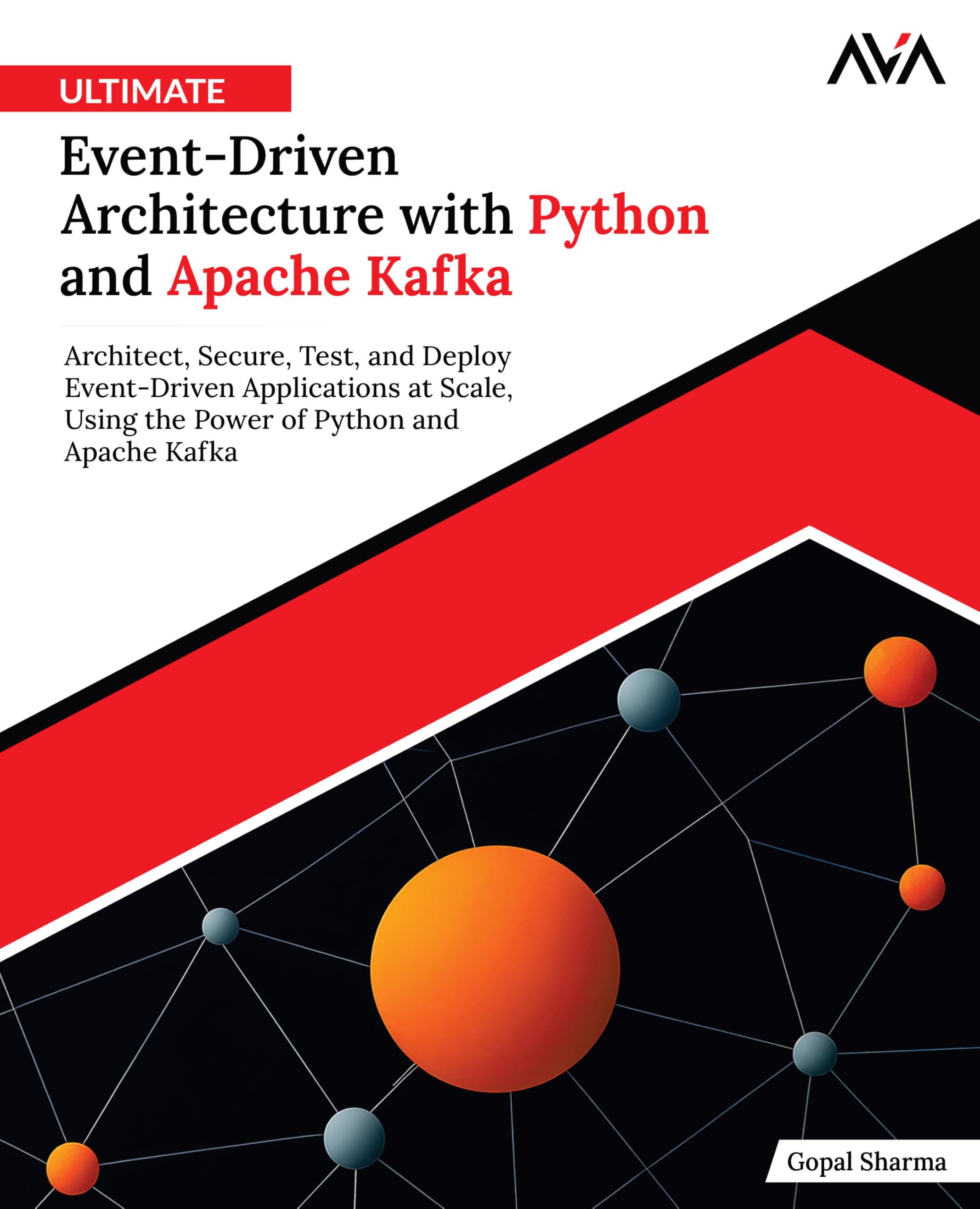 Ultimate Event-Driven Architecture with Python and Apache Kafka: Architect, Secure, Test, and Deploy Event-Driven Applications at Scale, Using the ... Systems Engineer — Kafka & Python)