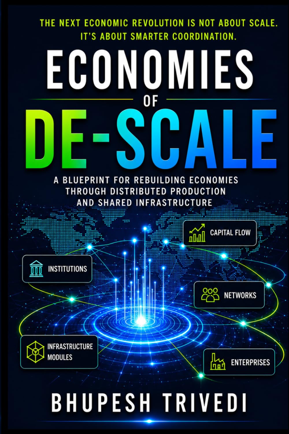 ECONOMIES OF DE-SCALE: A Blueprint for Rebuilding Economies Through Distributed Production and Shared Infrastructure