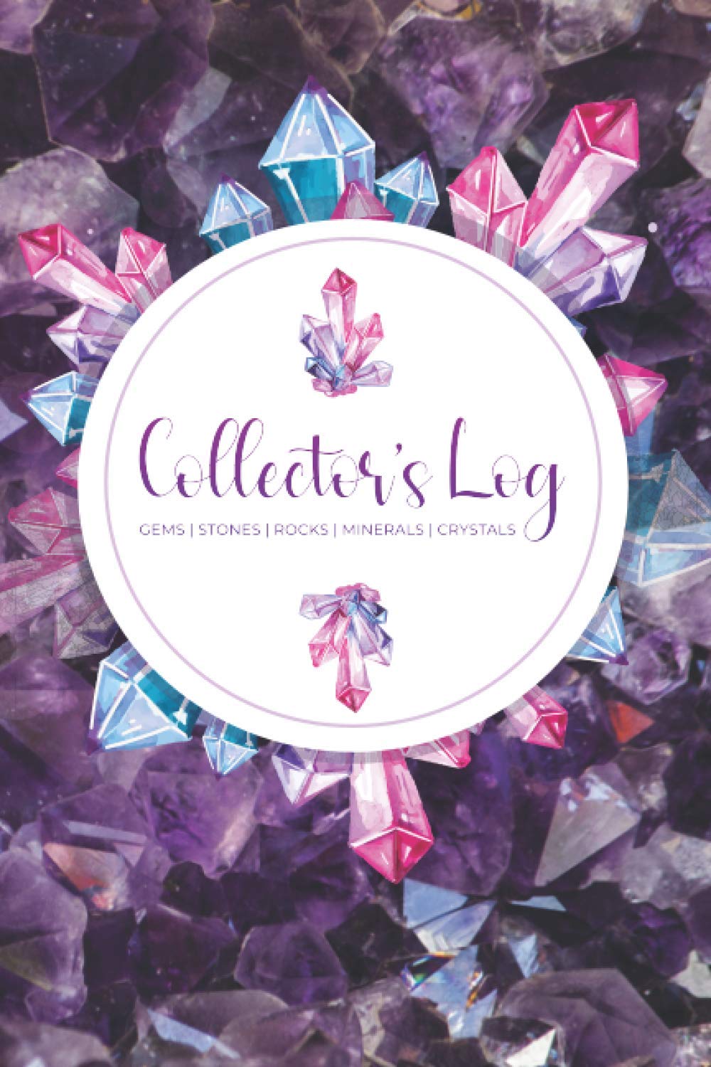 Collector's Log: Gems, Stones, Rocks, Minerals & Crystals: Simple Log Book to Record Your Findings and Keep Track of Your Collection | 6'' x 9'' | 120