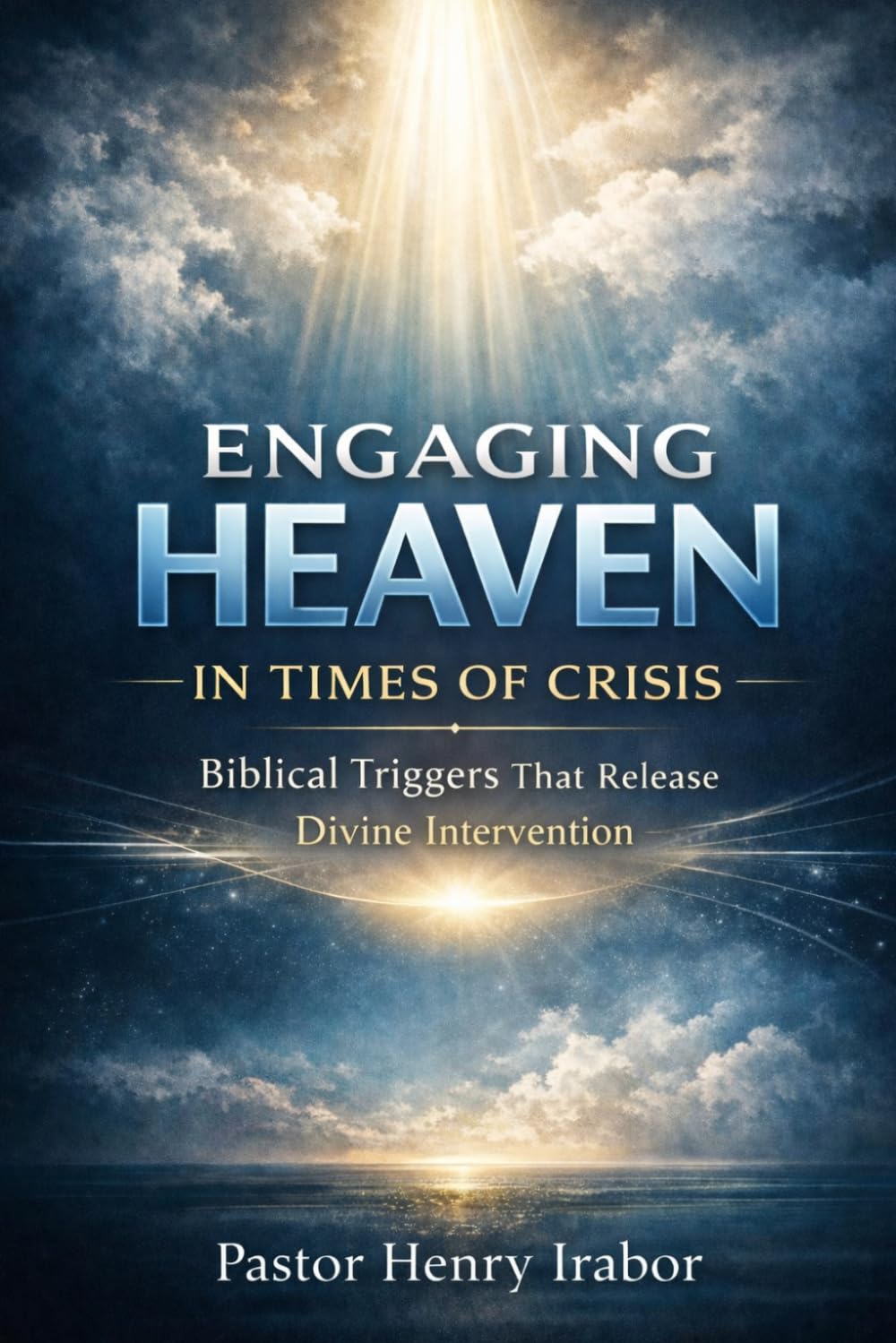 Engaging Heaven in Times of Crisis: Biblical Triggers That Release Divine Intervention