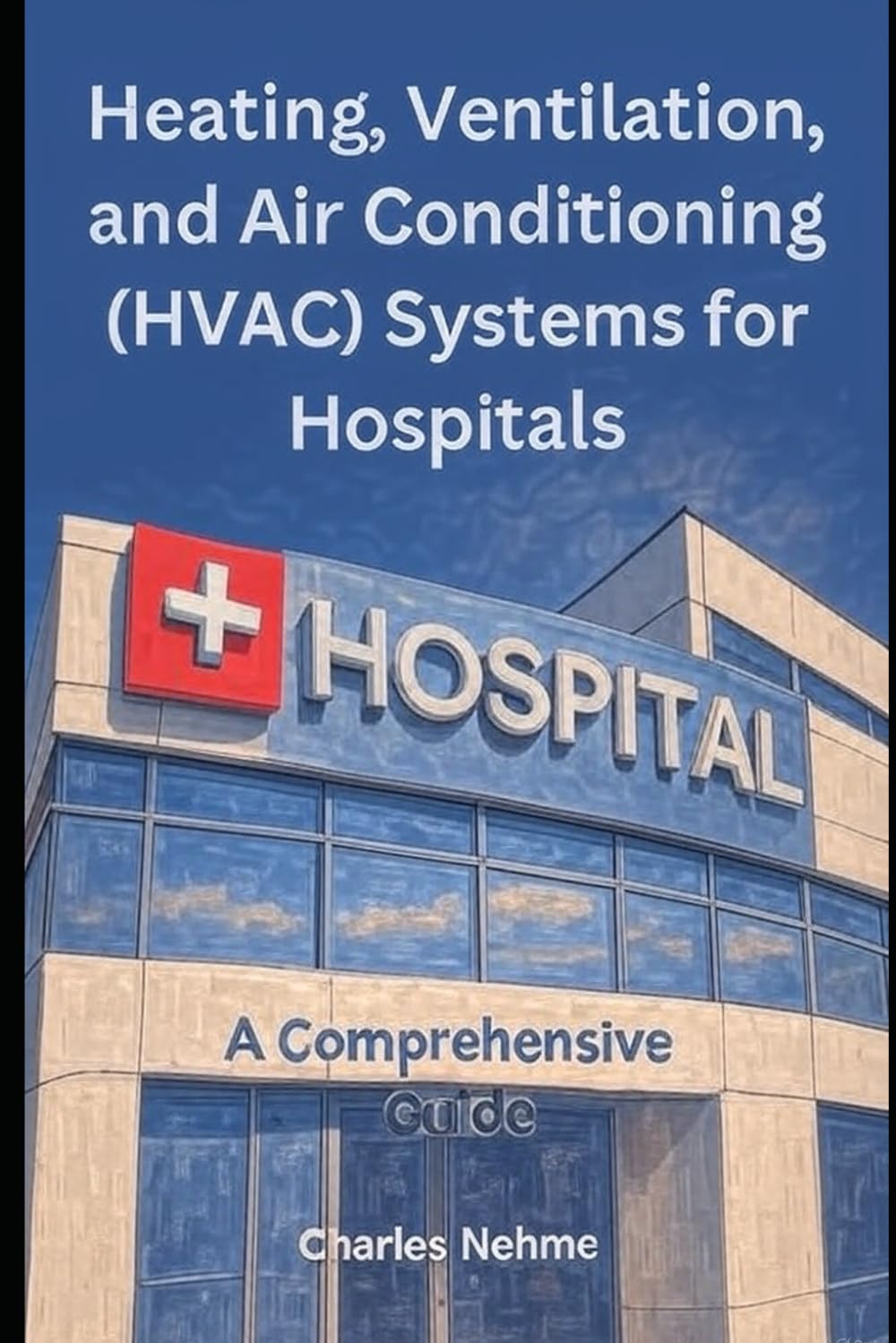 Heating, Ventilation, and Air Conditioning (HVAC) Systems for Hospitals: A Comprehensive Guide Paperback – Big Book, 14 December 2023