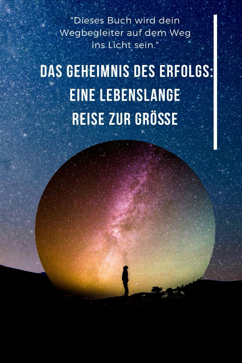 Das Geheimnis des Erfolgs: Eine lebenslange Reise zur Größe: Ein Ratgeber für Erfolg, mentale Stärke und lebenslange Motivation