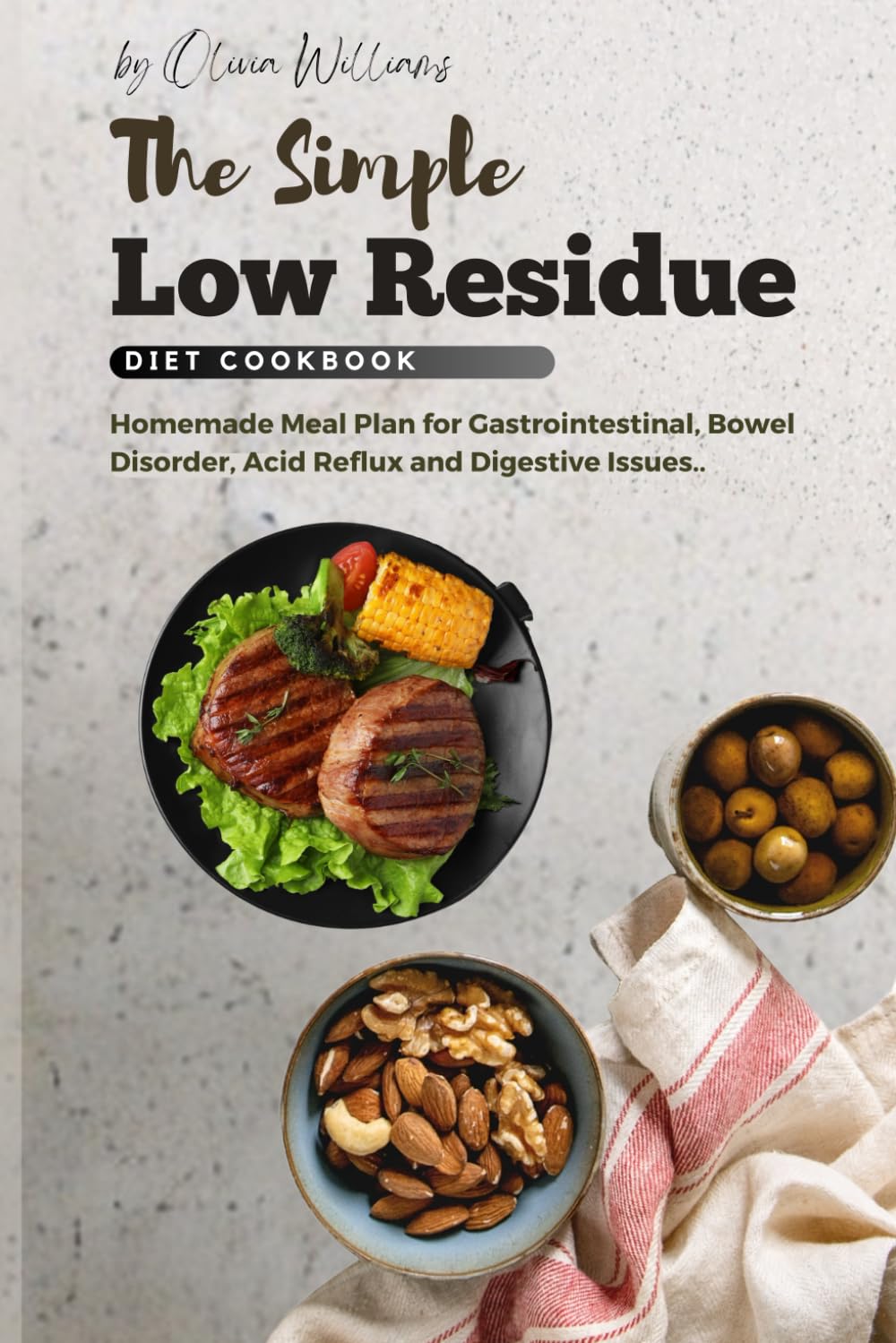 The Simple Low Residue Diet Cookbook: Homemade Meal Plan for Gastrointestinal, Bowel Disorder, Acid Reflux and Digestive Issues