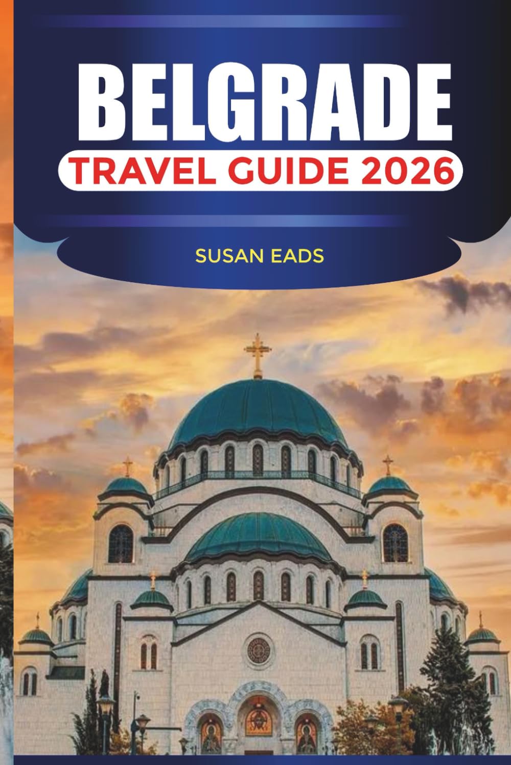 BELGRADE TRAVEL GUIDE 2026: Nightlife, Cafés, History, Architecture, Markets, and Essential Travel Advice