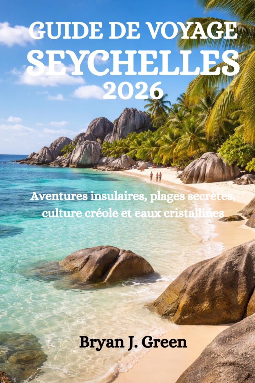 GUIDE DE VOYAGE SEYCHELLES 2026: Aventures insulaires, plages secrètes, culture créole et eaux cristallines