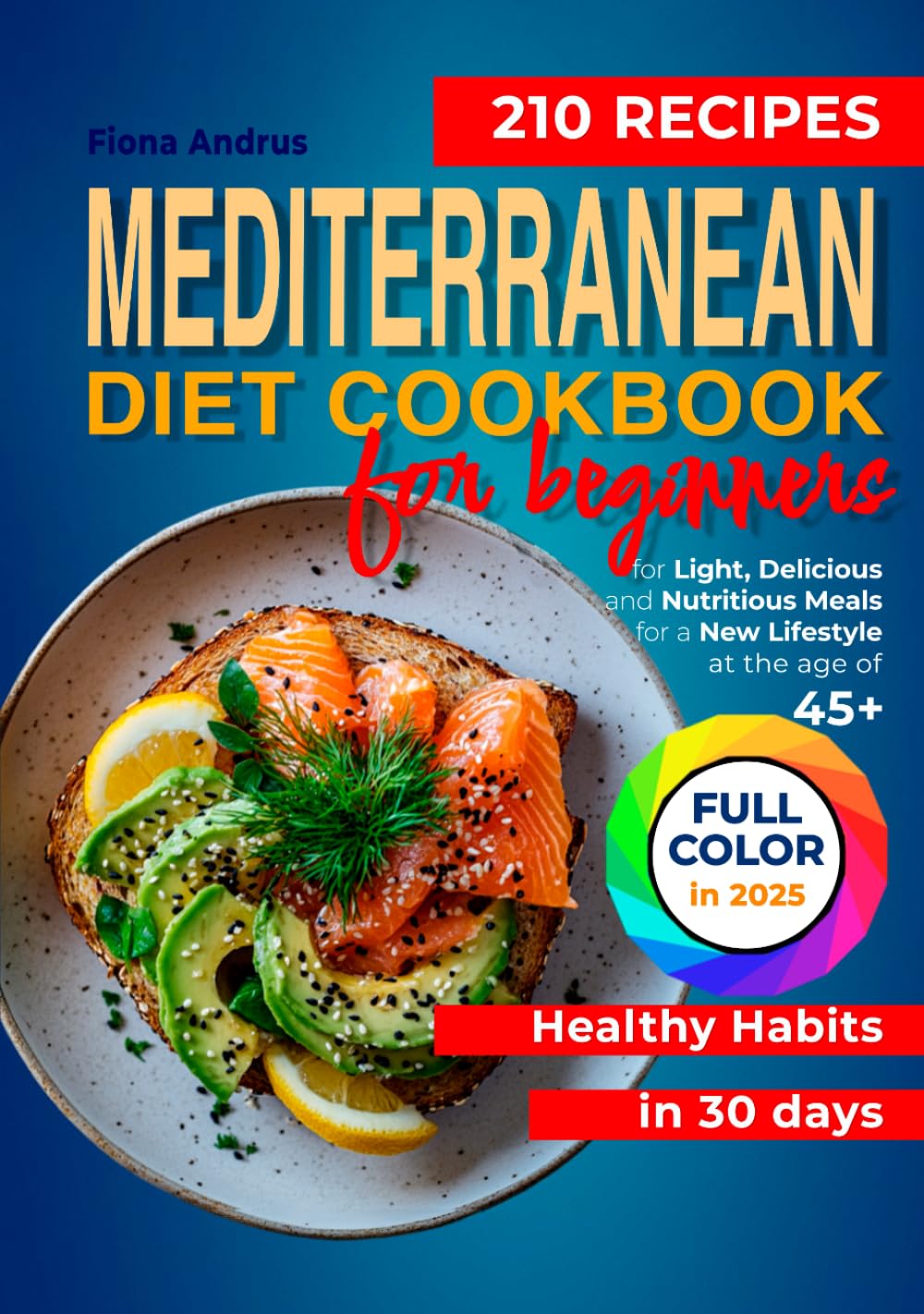 Mediterranean Diet Cookbook For Beginners: 210 Recipes for Light, Delicious and Nutritious Meals for a New Lifestyle at the age of 45+. Healthy Habits in 30 days (Mediterranean Celebrations & Romance)