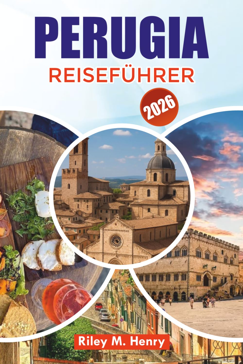 PERUGIA REISEFÜHRER 2026: Entdecken Sie Perugias mittelalterliche Straßen, berühmte Attraktionen, lokale Küche, versteckte Perlen, günstige Reisetipps, Tagesausflüge und stressfreie Urlaubsplanung