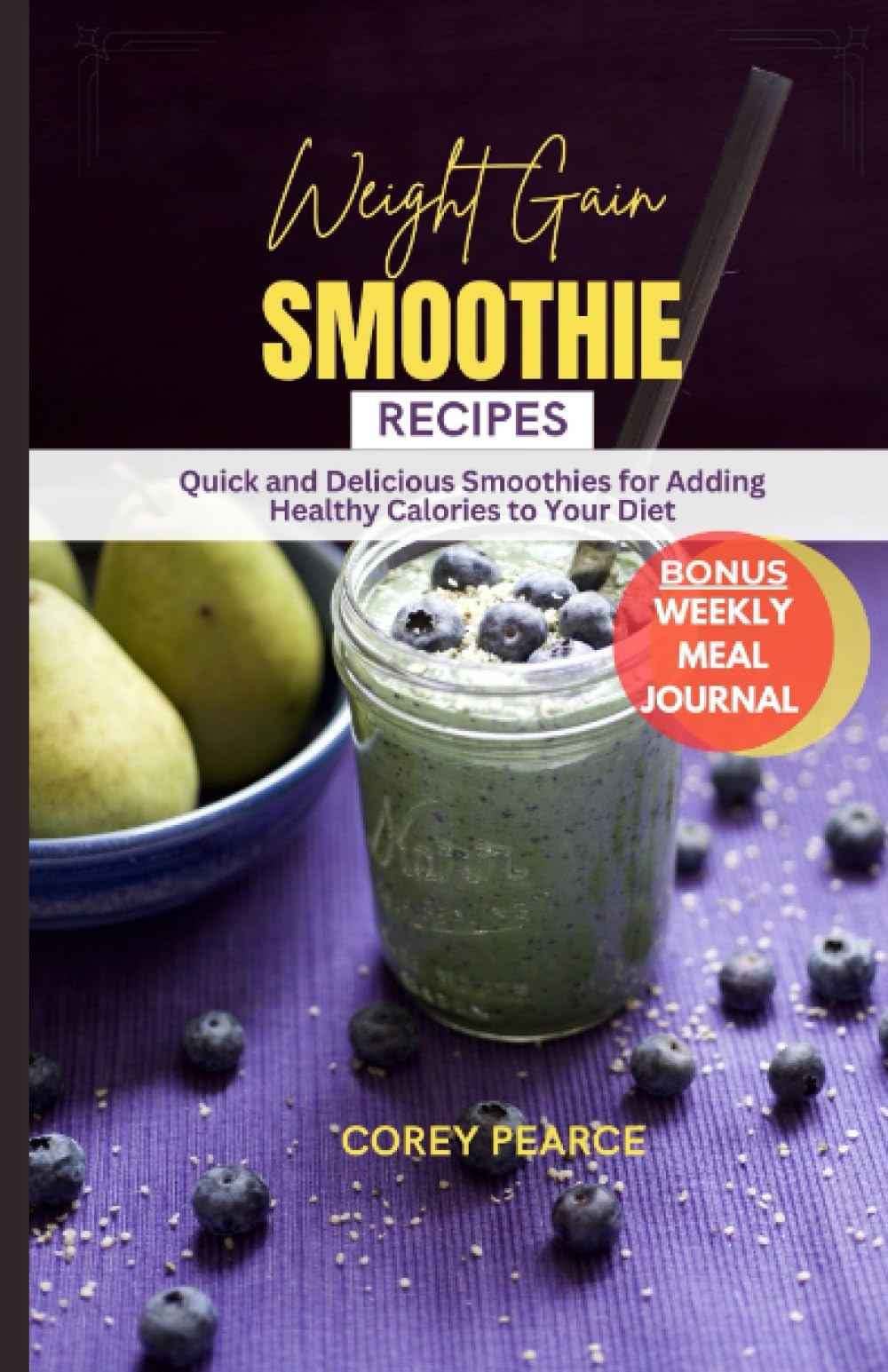 WEIGHT GAIN SMOOTHIE RECIPES: Quick and Delicious Smoothies For Adding Healthy Calories To Your Diet