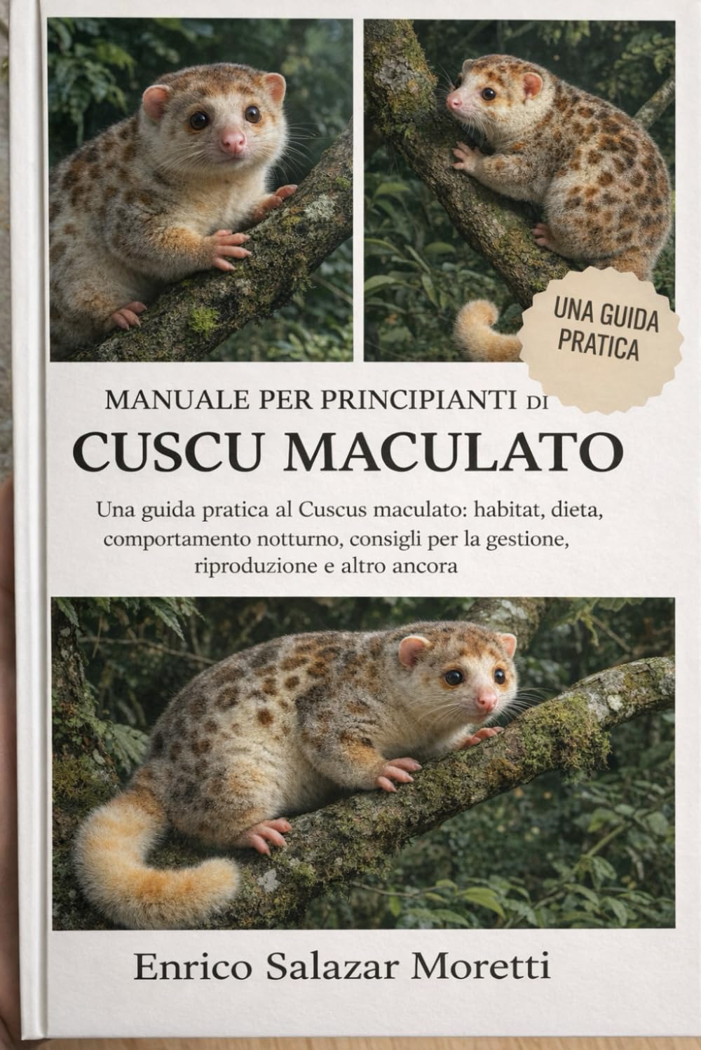 MANUALE PER PRINCIPIANTI DI CUSCU MACULATO: Una guida pratica al Cuscus maculato: habitat, dieta, comportamento notturno, consigli per la gestione, riproduzione e altro ancora