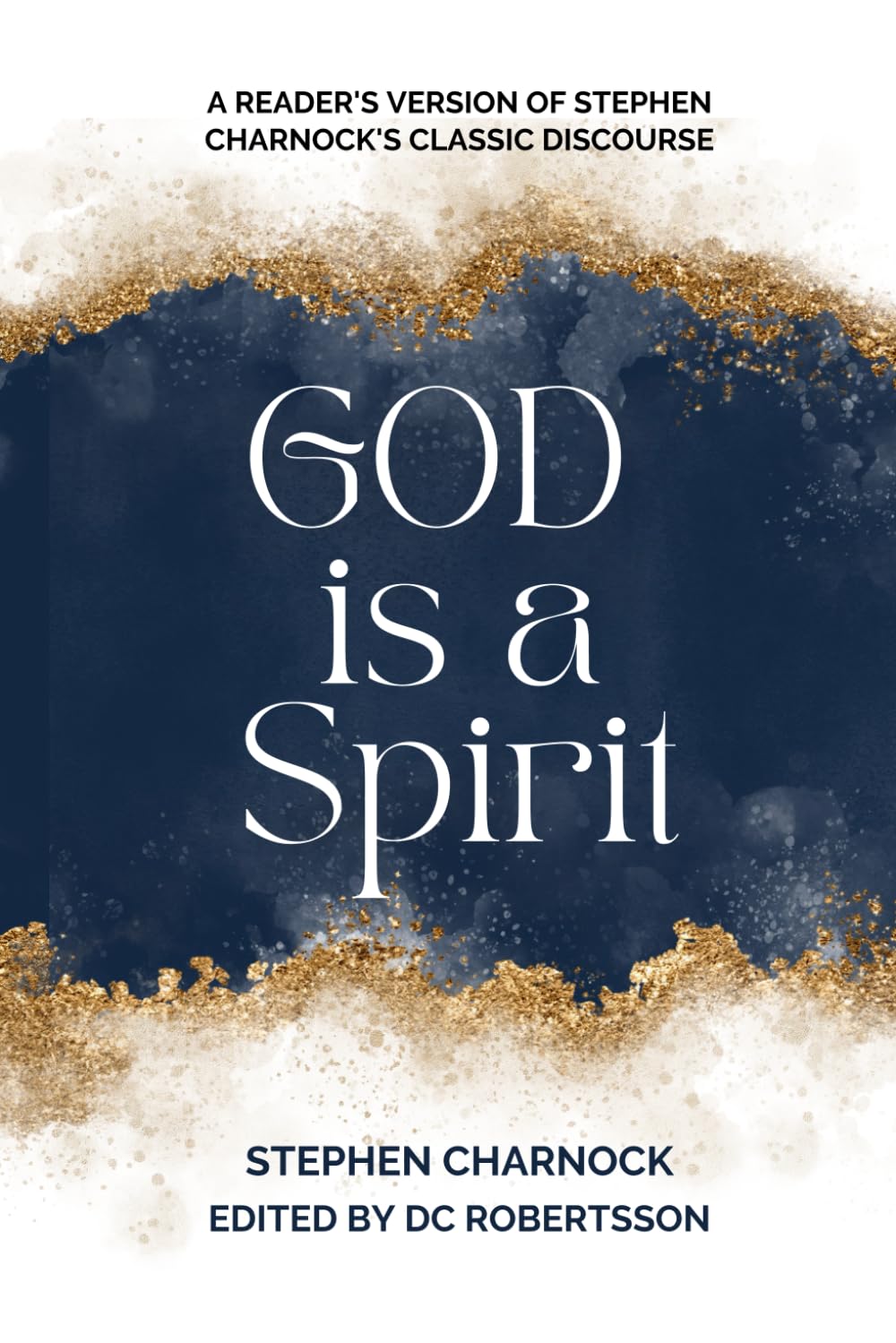 God Is A Spirit: A Reader's Version Of Stephen Charnock's Classic Discourse (Perspectives On Faith)