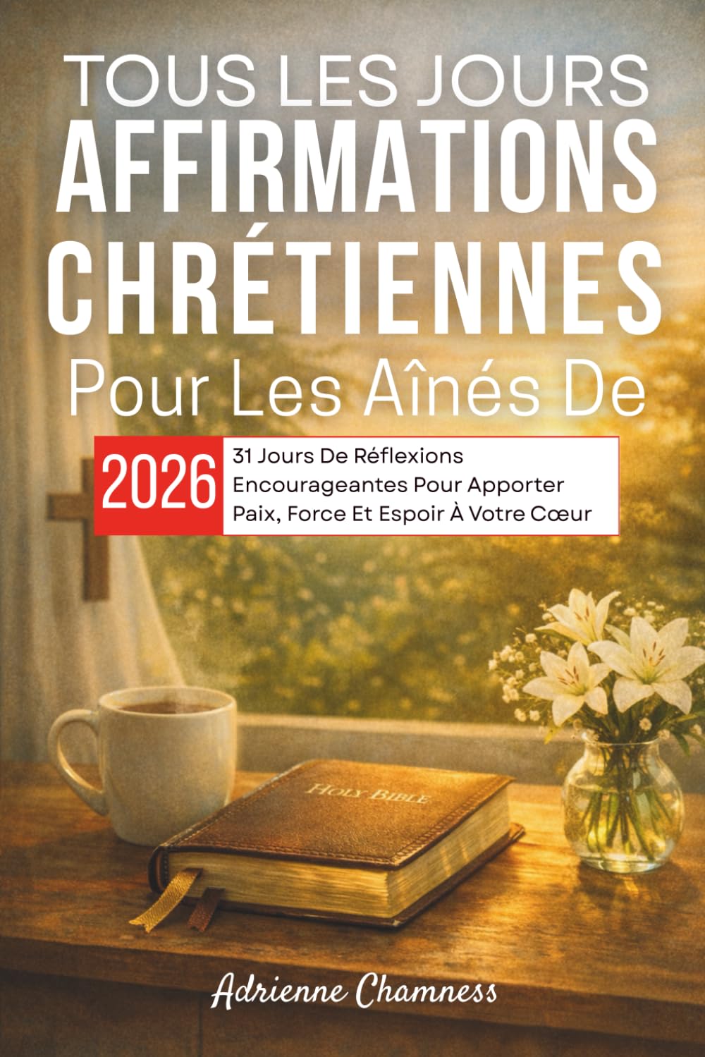 Tous Les Jours Affirmations Chrétiennes Pour Les Aînés De 2026: 31 Jours De Réflexions Encourageantes Pour Apporter Paix, Force Et Espoir À Votre Cœur