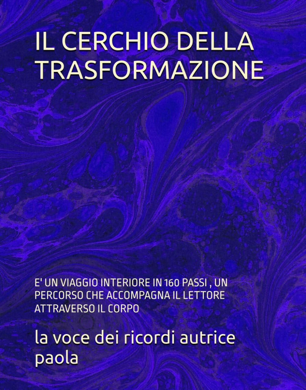 IL CERCHIO DELLA TRASFORMAZIONE: E' UN VIAGGIO INTERIORE IN 160 PASSI , UN PERCORSO CHE ACCOMPAGNA IL LETTORE ATTRAVERSO IL CORPO (ALCHEMIA E PRESENZA)