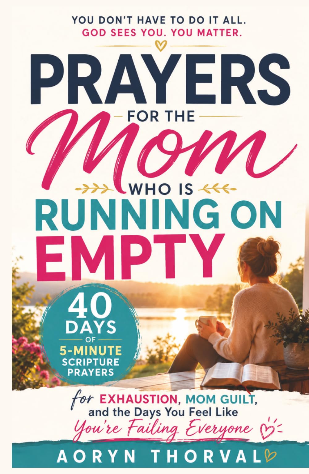 Prayers for the Mom Who Is Running on Empty: 40 Days of 5-Minute Scripture Prayers for Exhaustion, Mom Guilt, and the Days You Feel Like You're ... (Honest Prayers Series By Aoryn Thorval)