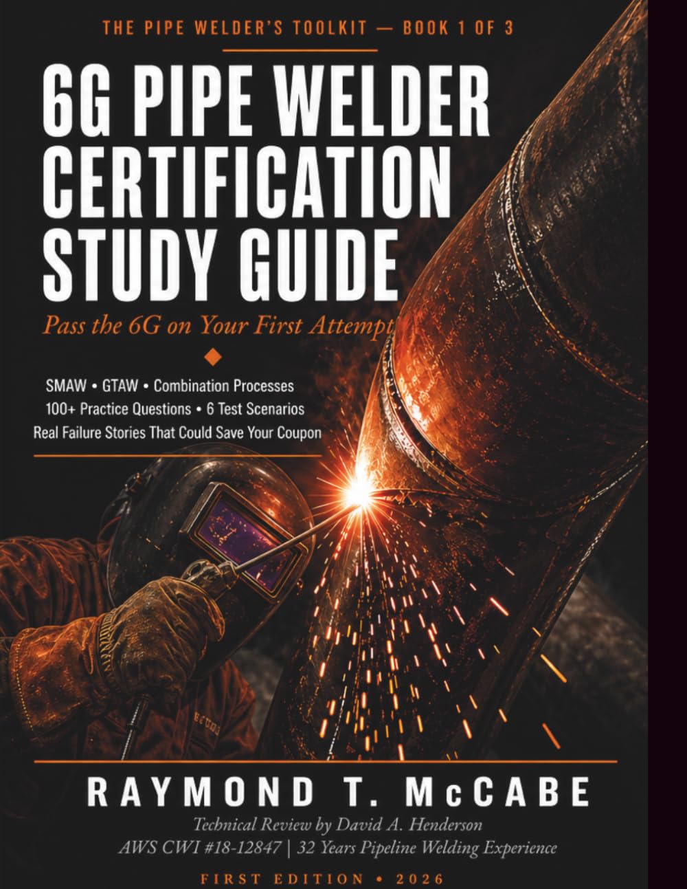 6G Pipe Welding Certification Study Guide: SMAW, GTAW & Combination Processes for the API 1104, ASME Section IX, and AWS D1.1 Welder Qualification Test (2026 Edition) (The Pipe Welder's Toolkit)