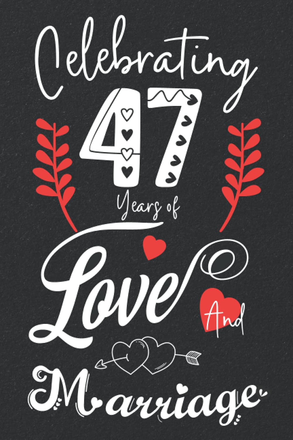 Celebrating 47 Years Of Love And Marriage: 47th couple wedding anniversary gift for both, her and him, lined Notebook, 100 pages, 6 in x 9 in (15.2 x 22.9 cm)