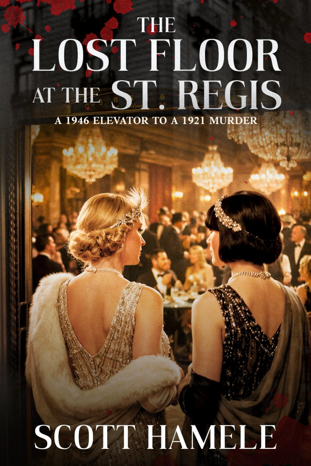 The Lost Floor at the St. Regis: A 1946 Elevator to a 1921 Murder (Echoes in the Lobby: Historic Hotel Mysteries of America’s Hidden Past)