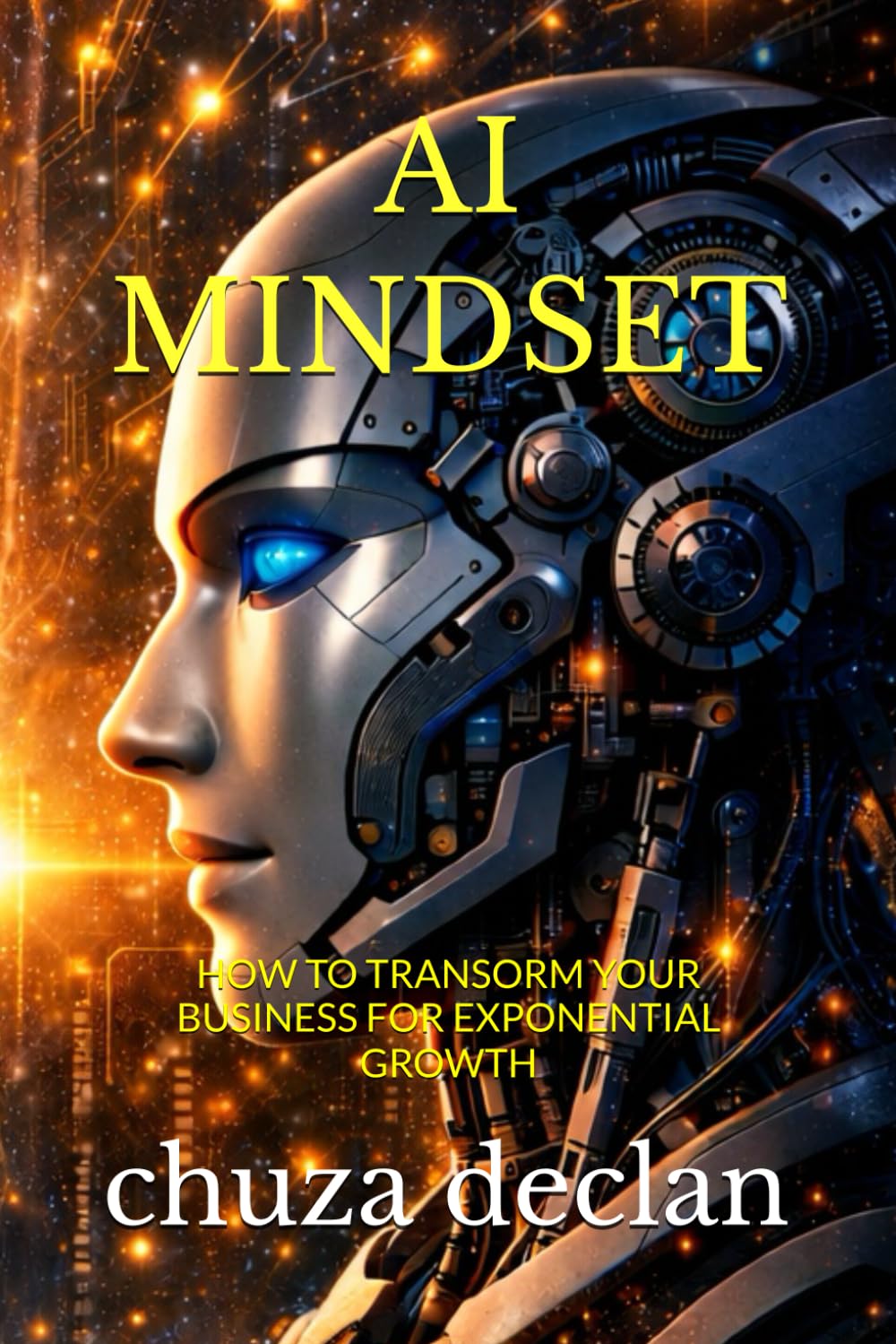 THE AI MINDSET: HOW TO TRANSFORM YOUR BUSINESS FOR EXPONENTIAL GROWTH