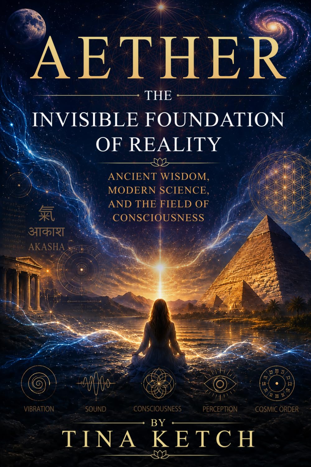 Aether: The Invisible Foundation of Reality: Ancient Wisdom, Modern Science, and the Field of Consciousness
