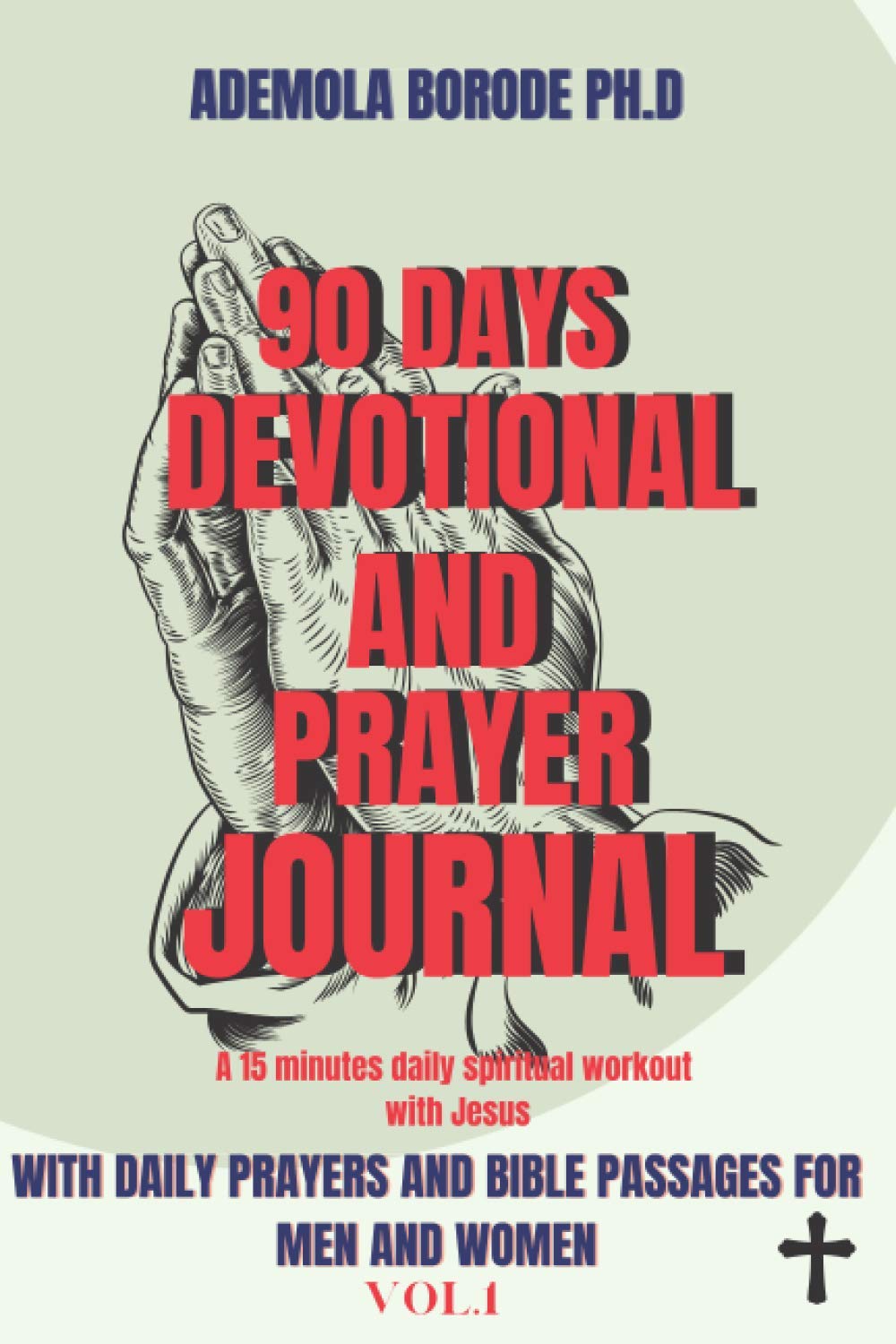 90 DAYS DAILY DEVOTIONAL AND PRAYER JOURNAL FOR MEN AND WOMEN VOL. 1: COMPLETE WITH DAILY PRAYERS AND BIBLE PASSAGES