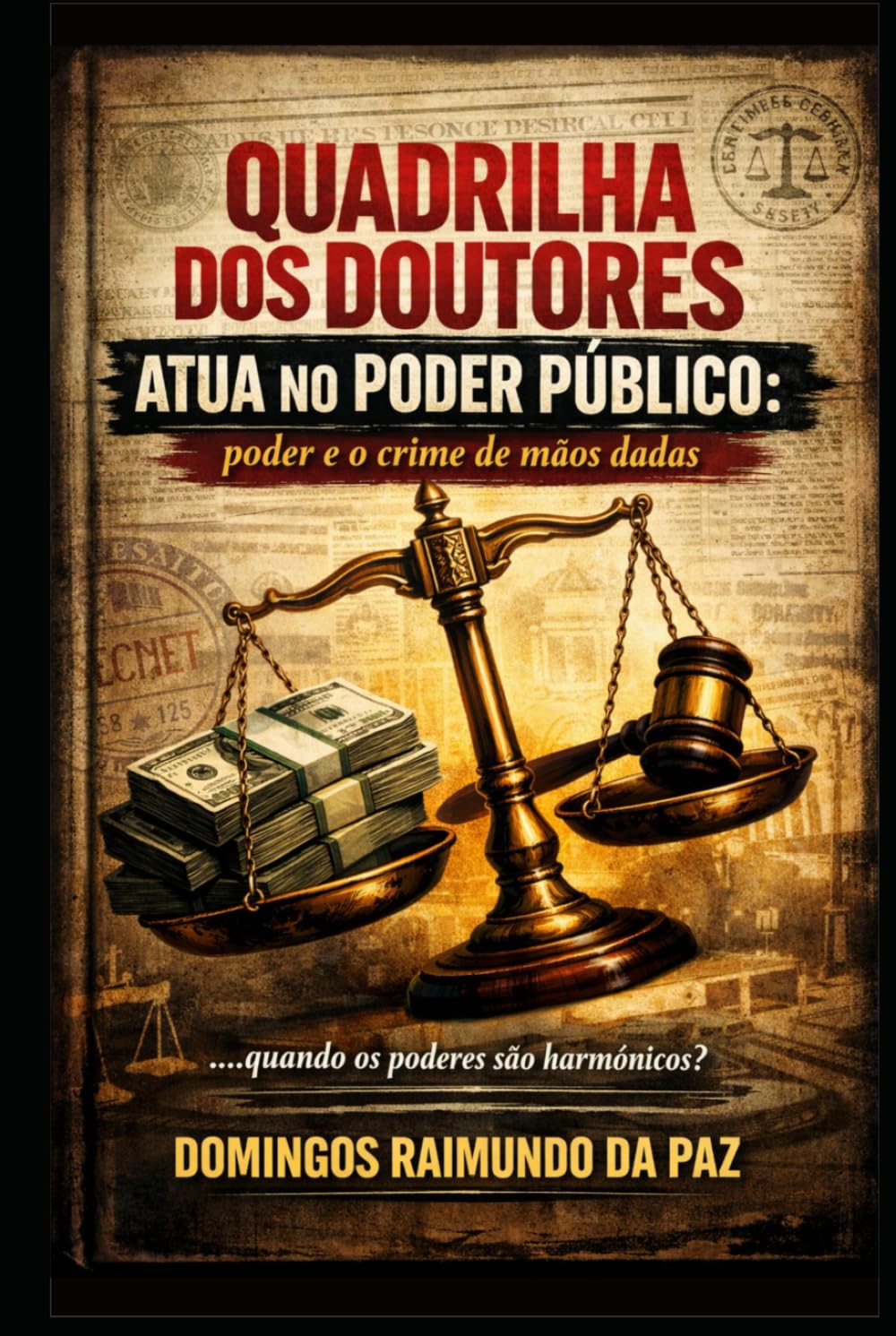 Quadrilha dos Doutores: O Poder e o Crime de Mãos Dada: O Poder e o Crime de Mãos Dada (A NOVA TEORIA GERAL DO ESTADO - NTGE)
