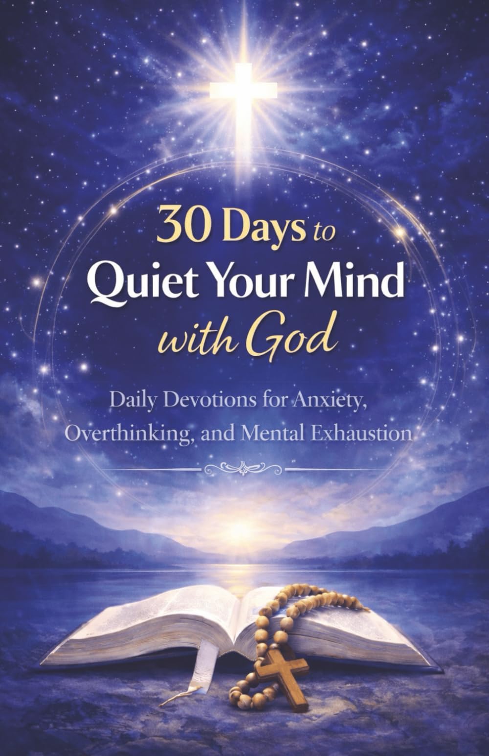30 Days to Quiet Your Mind with God: Daily Devotions for Anxiety, Overthinking, and Mental Exhaustion