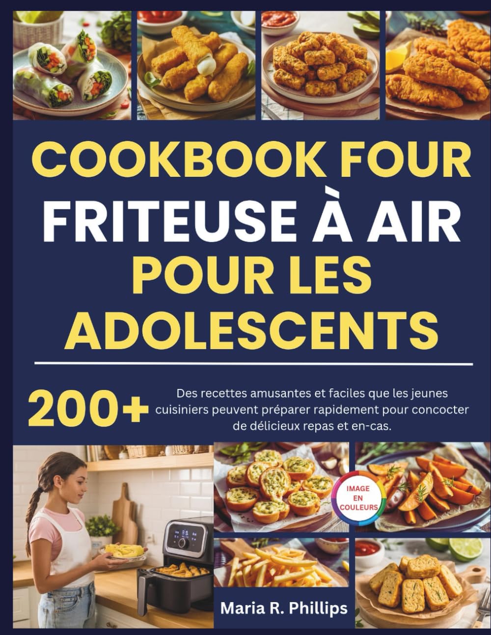 COOKBOOK FOUR FRITEUSE À AIR POUR LES ADOLESCENTS: Des recettes amusantes et faciles que les jeunes cuisiniers peuvent préparer rapidement pour concocter de délicieux repas et en-cas.